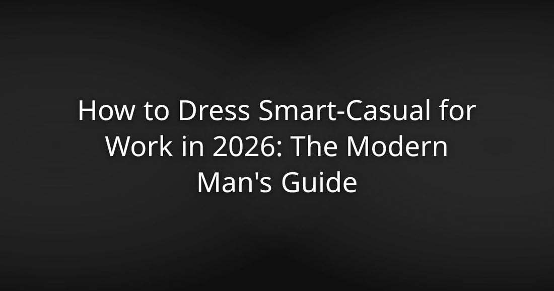 How to Dress Smart-Casual for Work in 2026: The Modern Man's Guide