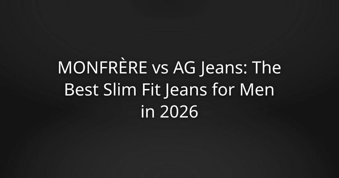 MONFRÈRE vs AG Jeans: The Best Slim Fit Jeans for Men in 2026