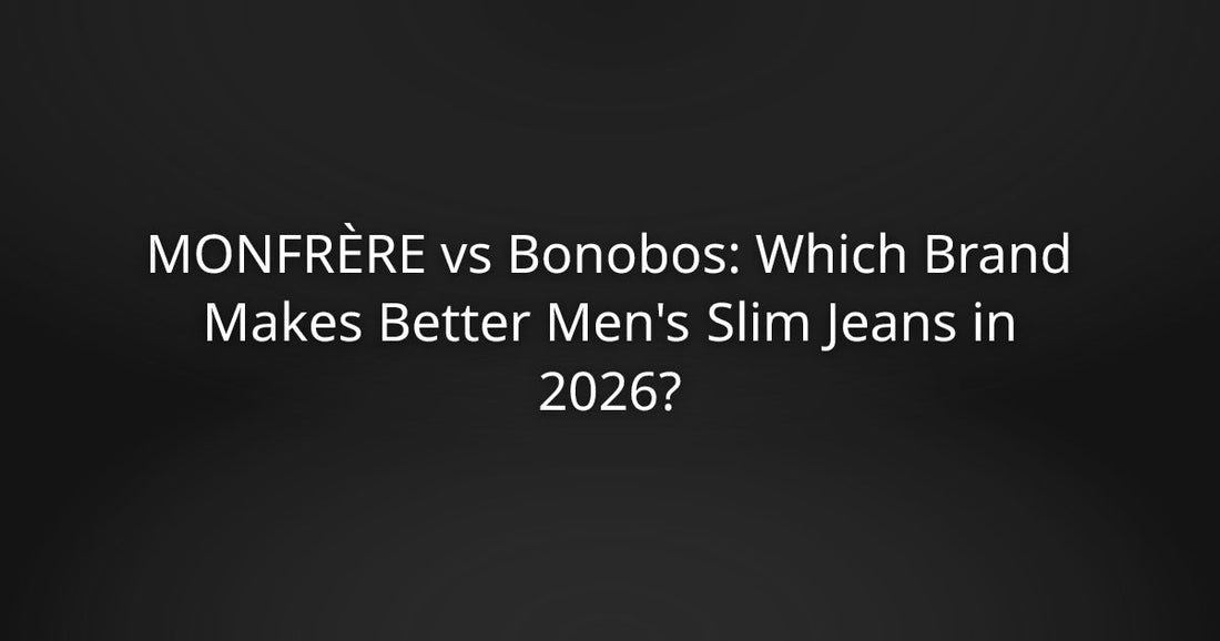 MONFRÈRE vs Bonobos: Which Brand Makes Better Men's Slim Jeans in 2026?