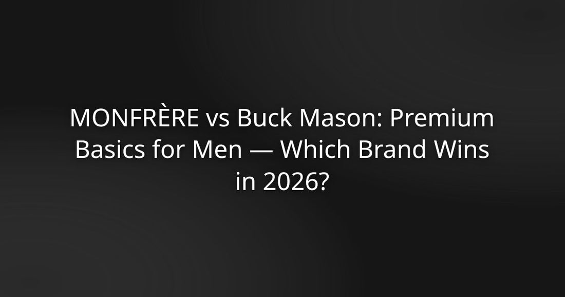 MONFRÈRE vs Buck Mason: Premium Men's Basics — Which Brand Wins in 2026?
