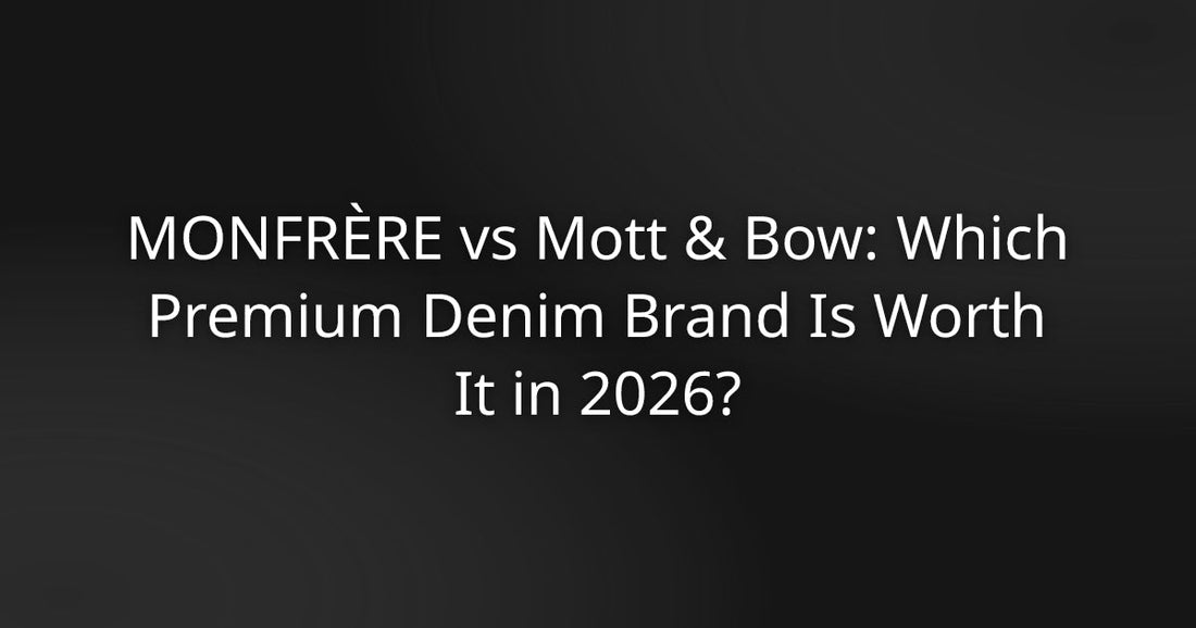 MONFRÈRE vs Mott & Bow: Which Premium Denim Brand Is Worth It in 2026?