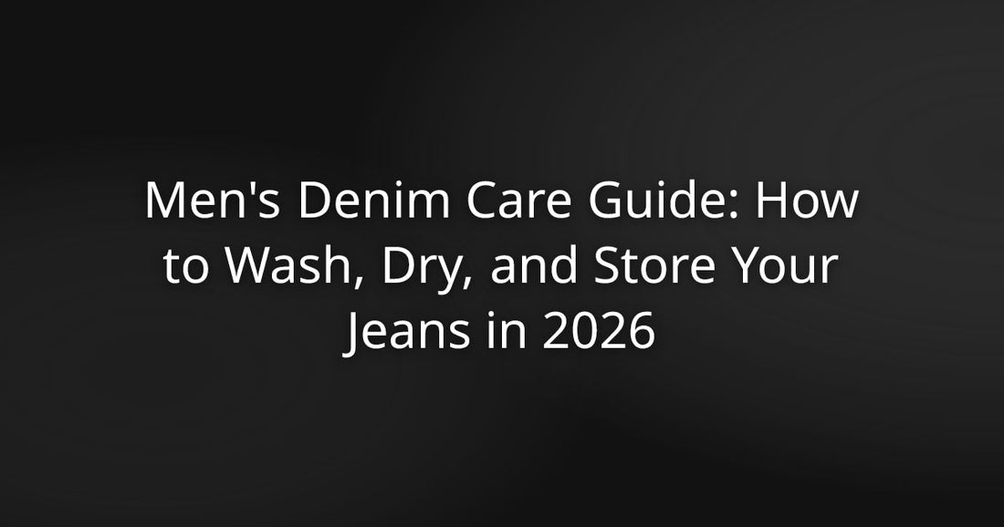 Men's Denim Care Guide: How to Wash, Dry, and Store Your Jeans in 2026