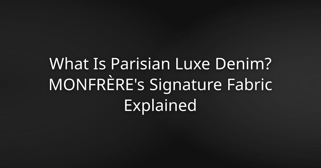 What Is Parisian Luxe Denim? MONFRÈRE's Signature Fabric Explained